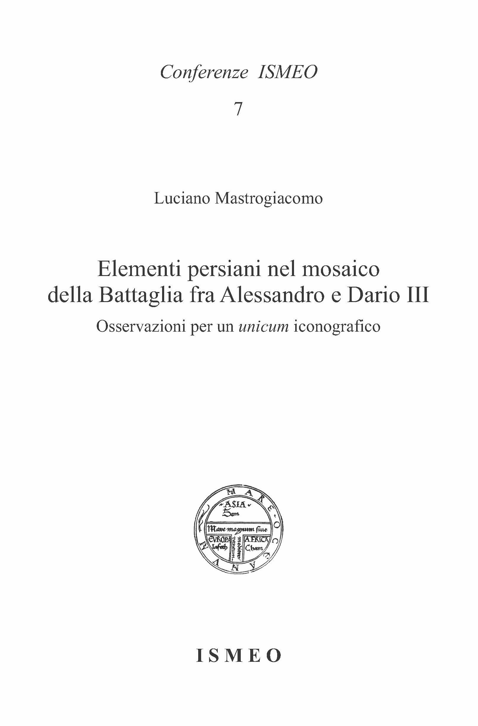Elementi persiani nel mosaico della Battaglia fra Alessandro e Dario III<br/>
Osservazioni per un unicum iconografico - Conferenze ISMEO 7