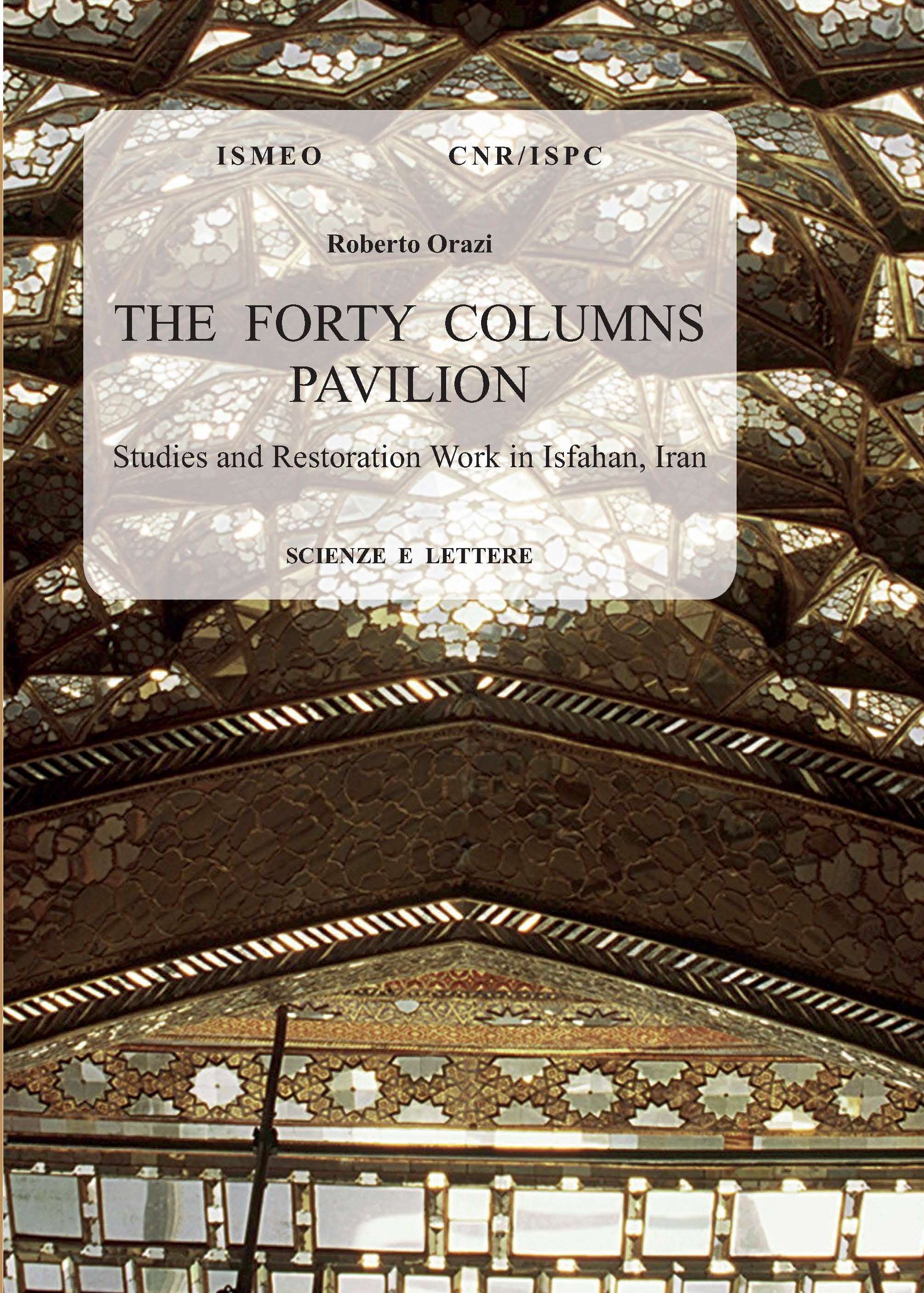 The Forty Columns Pavilion<br/>

Studies and Restoration Work in Isfahan, Ira - SERIE ORIENTALE ROMA n.s. 21 
