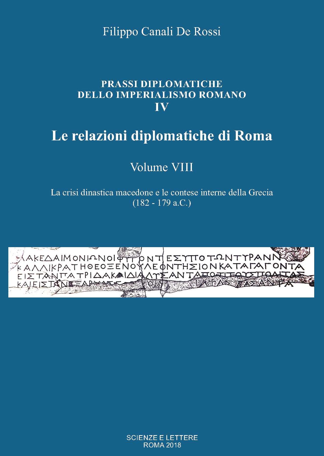 PRASSI DIPLOMATICHE DELLO IMPERIALISMO ROMANO IV<br/>

Le relazioni diplomatiche di Roma<br/>
 
Volume VIII<br/>

La crisi dinastica macedone e le contese interne della Grecia
(182 - 179 a.C.)
